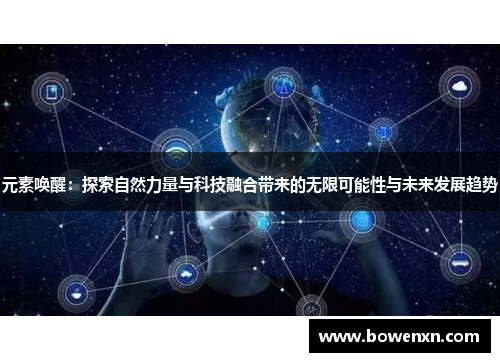 元素唤醒：探索自然力量与科技融合带来的无限可能性与未来发展趋势